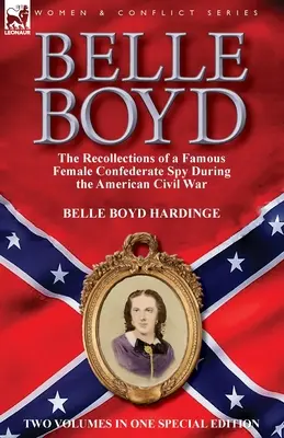 Belle Boyd: wspomnienia słynnej kobiety-szpiega Konfederacji podczas amerykańskiej wojny secesyjnej - Belle Boyd: the Recollections of a Famous Female Confederate Spy During the American Civil War