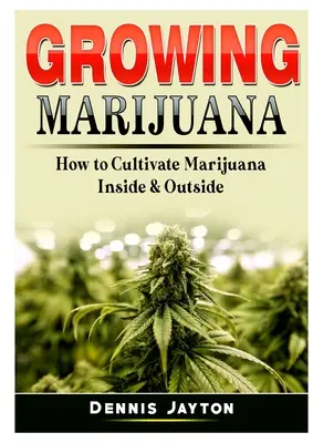 Uprawa marihuany: Jak uprawiać marihuanę wewnątrz i na zewnątrz - Growing Marijuana: How to Cultivate Marijuana Inside & Outside