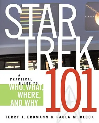 Star Trek 101: Praktyczny przewodnik po tym, kto, co, gdzie i dlaczego - Star Trek 101: A Practical Guide to Who, What, Where, and Why