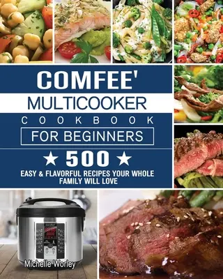 Multicooker Comfee dla początkujących: 500 łatwych i aromatycznych przepisów, które pokocha cała rodzina - Comfee' Multicooker Cookbook for Beginners: 500 Easy & Flavorful Recipes Your Whole Family Will Love