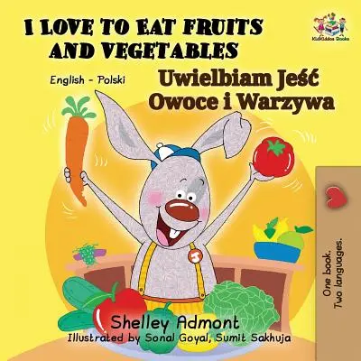 Uwielbiam jeść owoce i warzywa: Dwujęzyczna książka angielsko-polska - I Love to Eat Fruits and Vegetables: English Polish Bilingual Book