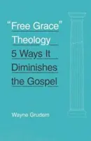 Teologia wolnej łaski: 5 sposobów na osłabienie Ewangelii - Free Grace Theology: 5 Ways It Diminishes the Gospel