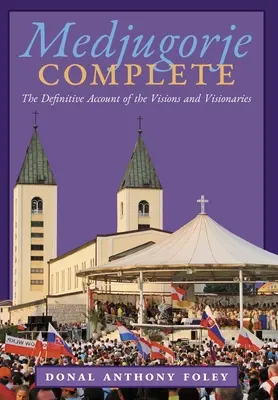 Medjugorje Complete: Ostateczny opis wizji i wizjonerów - Medjugorje Complete: The Definitive Account of the Visions and Visionaries