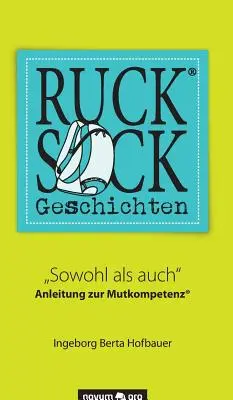 Rucksackgeschichten(R): Sowohl als auch” Anleitung zur Mutkompetenz(R) ” - Rucksackgeschichten(R): Sowohl als auch