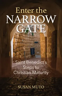 Wejdź przez wąską bramę: Kroki świętego Benedykta do chrześcijańskiej dojrzałości - Enter the Narrow Gate: Saint Benedict's Steps to Christian Maturity