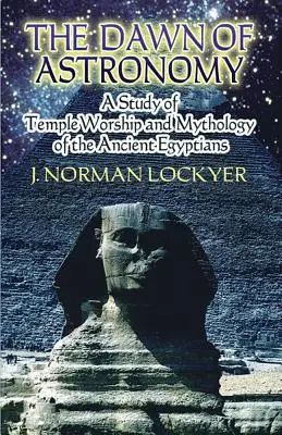 Świt astronomii: Studium kultu świątynnego i mitologii starożytnych Egipcjan - The Dawn of Astronomy: A Study of Temple Worship and Mythology of the Ancient Egyptians