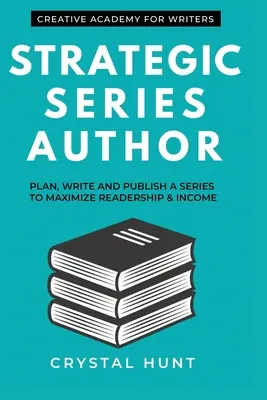 Strategiczny autor serii: Zaplanuj, napisz i opublikuj serię, aby zmaksymalizować czytelnictwo i dochody - Strategic Series Author: Plan, write and publish a series to maximize readership & income