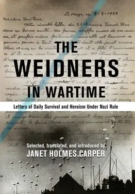 Weidnerowie w czasie wojny: Listy o codziennym przetrwaniu i bohaterstwie pod rządami nazistów - The Weidners in Wartime: Letters of Daily Survival and Heroism Under Nazi Rule