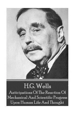 H.G. Wells - Przewidywania dotyczące reakcji postępu mechanicznego i naukowego - H.G. Wells - Anticipations Of The Reaction Of Mechanical And Scientific Progress