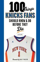 100 rzeczy, które fani Knicks powinni wiedzieć i zrobić przed śmiercią - 100 Things Knicks Fans Should Know & Do Before They Die