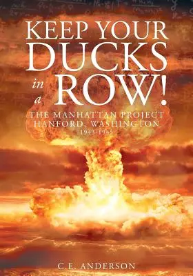 Trzymaj kaczki w rzędzie! Projekt Manhattan w Hanford w stanie Waszyngton - Keep Your Ducks in a Row! The Manhattan Project Hanford, Washington