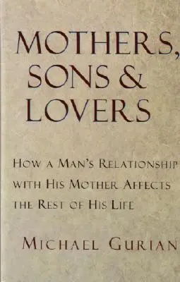 Matki, synowie i kochankowie: Jak relacja mężczyzny z matką wpływa na resztę jego życia - Mothers, Sons, and Lovers: How a Man's Relationship with His Mother Affects the Rest of His Life