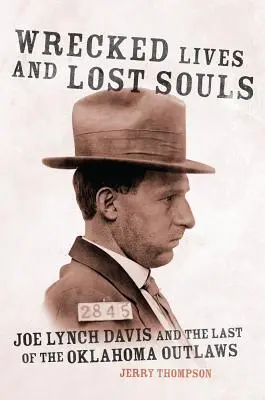 Wrecked Lives and Lost Souls: Joe Lynch Davis i ostatni banita z Oklahomy - Wrecked Lives and Lost Souls: Joe Lynch Davis and the Last of the Oklahoma Outlaws