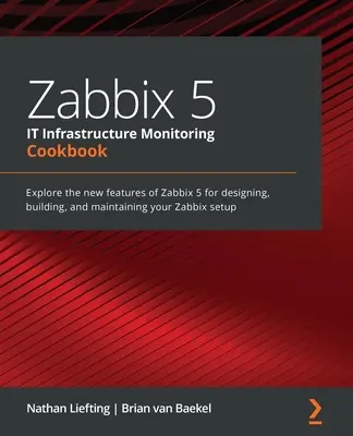 Zabbix 5 IT Infrastructure Monitoring Cookbook: Poznaj nowe funkcje Zabbix 5 do projektowania, budowania i utrzymywania konfiguracji Zabbix - Zabbix 5 IT Infrastructure Monitoring Cookbook: Explore the new features of Zabbix 5 for designing, building, and maintaining your Zabbix setup