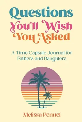 Pytania, które chciałbyś zadać: Dziennik kapsuły czasu dla ojców i córek - Questions You'll Wish You Asked: A Time Capsule Journal for Fathers and Daughters