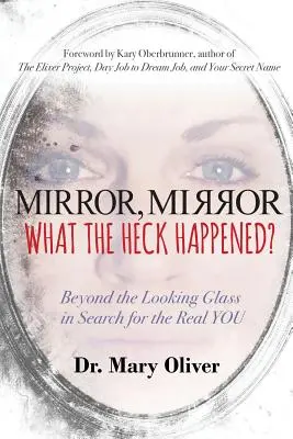 Mirror, Mirror, What the Heck Happened?: Poza lustrem w poszukiwaniu prawdziwego siebie - Mirror, Mirror, What the Heck Happened?: Beyond the Looking Glass in Search for the Real YOU