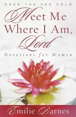 Spotkaj mnie tam, gdzie jestem, Panie: Modlitwy dla kobiet - Meet Me Where I Am, Lord: Devotions for Women