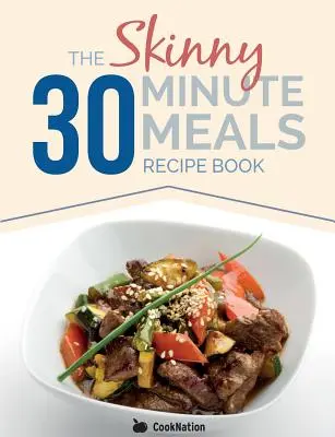 The Skinny 30 Minute Meals Recipe Book: Wspaniałe jedzenie, łatwe przepisy, przygotowane i ugotowane w 30 minut lub mniej. Wszystkie poniżej 300, 400 i 500 kalorii - The Skinny 30 Minute Meals Recipe Book: Great Food, Easy Recipes, Prepared & Cooked In 30 Minutes Or Less. All Under 300,400 & 500 Calories