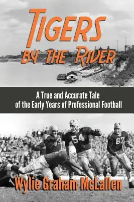 Tygrysy nad rzeką: Prawdziwa i dokładna opowieść o początkach zawodowego futbolu - Tigers by the River: A True and Accurate Tale of the Early Days of Pro Football