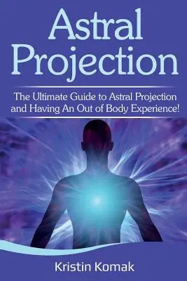 Projekcja astralna: Kompletny przewodnik po projekcji astralnej i doświadczeniach poza ciałem! - Astral Projection: The ultimate guide to astral projection and having an out of body experience!