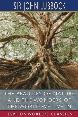 Piękno natury i cuda świata, w którym żyjemy (Esprios Classics) - The Beauties of Nature and the Wonders of the World We Live in (Esprios Classics)