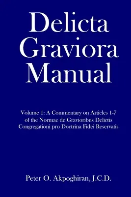 Podręcznik Delicta Graviora: Tom 1: Komentarz do artykułów 1-7 Normae de Gravioribus Delictis Congregationi pro Doctrina Fidei Reservat - Delicta Graviora Manual: Volume 1: A Commentary on Articles 1-7 of the Normae de Gravioribus Delictis Congregationi pro Doctrina Fidei Reservat