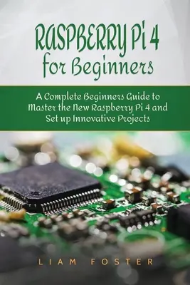 Raspberry Pi 4 dla początkujących: Kompletny przewodnik dla początkujących, jak opanować nowe Raspberry Pi 4 i tworzyć innowacyjne projekty - Raspberry Pi 4 for Beginners: A Complete Beginners Guide to Master the New Raspberry Pi 4 and Set up Innovative Projects