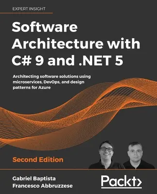 Software Architecture with C# 9 and .NET 5: Architektura rozwiązań programistycznych z wykorzystaniem mikrousług, DevOps i wzorców projektowych dla platformy Azure - Software Architecture with C# 9 and .NET 5: Architecting software solutions using microservices, DevOps, and design patterns for Azure