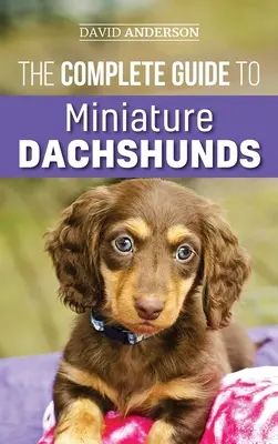 Kompletny przewodnik po jamnikach miniaturowych: Przewodnik krok po kroku, jak skutecznie wychować nowego jamnika miniaturowego - The Complete Guide to Miniature Dachshunds: A step-by-step guide to successfully raising your new Miniature Dachshund