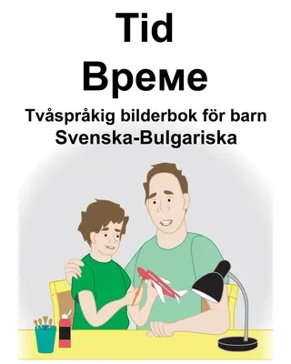 Szwedzko-bułgarski czas/Време Dwujęzyczna książka obrazkowa dla dzieci - Svenska-Bulgariska Tid/Време Tvsprkig bilderbok fr barn