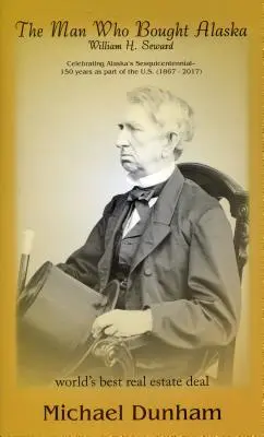 Człowiek, który kupił Alaskę: William H. Seward - The Man Who Bought Alaska: William H. Seward