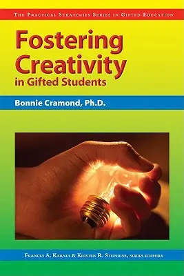 Wspieranie kreatywności u uzdolnionych uczniów: Seria praktycznych strategii w edukacji uzdolnionych uczniów - Fostering Creativity in Gifted Students: The Practical Strategies Series in Gifted Education