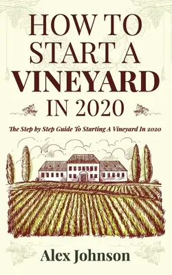 Jak założyć winnicę w 2020 roku: Przewodnik krok po kroku, jak założyć winnicę w 2020 roku - How To Start A Vineyard In 2020: The Step by Step Guide To Starting A Vineyard In 2020