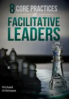 8 podstawowych praktyk liderów facylitacyjnych - 8 Core Practices of Facilitative Leaders