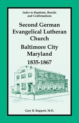 Indeks chrztów, pogrzebów i konfirmacji, Drugi Niemiecki Kościół Ewangelicko-Luterański, Baltimore City, Maryland, 1835-1867 - Index to Baptisms, Burials and Confirmations, Second German Evangelical Lutheran Church, Baltimore City, Maryland, 1835-1867