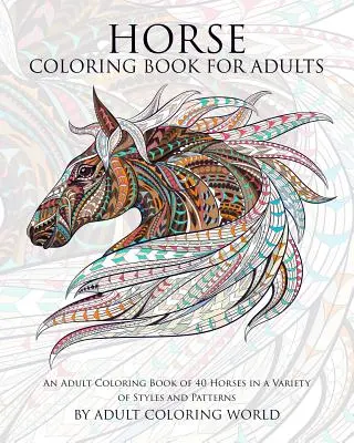 Kolorowanka z końmi dla dorosłych: Kolorowanka dla dorosłych z 40 końmi w różnych stylach i wzorach - Horse Coloring Book for Adults: An Adult Coloring Book of 40 Horses in a Variety of Styles and Patterns