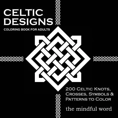 Kolorowanka z celtyckimi wzorami dla dorosłych: 200 celtyckich węzłów, krzyży i wzorów do pokolorowania w celu złagodzenia stresu i medytacji - Celtic Designs Coloring Book for Adults: 200 Celtic Knots, Crosses and Patterns to Color for Stress Relief and Meditation