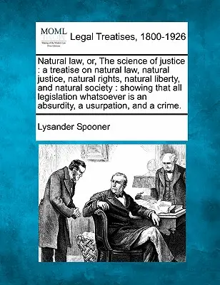 Prawo naturalne, czyli nauka o sprawiedliwości: Traktat o prawie naturalnym, naturalnej sprawiedliwości, naturalnych prawach, naturalnej wolności i naturalnym społeczeństwie: Showing Tha - Natural Law, Or, the Science of Justice: A Treatise on Natural Law, Natural Justice, Natural Rights, Natural Liberty, and Natural Society: Showing Tha