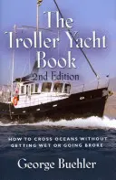 The Troller Yacht Book: Jak przemierzać oceany, nie zmoknąć i nie splajtować - wyd. 2 - The Troller Yacht Book: How to Cross Oceans Without Getting Wet or Going Broke - 2nd Edition