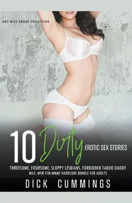10 Dirty Erotic Sex Stories Trójkąty, czworokąty, niechlujne lesbijki, zakazane tabu tatusia, MILF, MFM FFM MMMF Hardcore Bundle dla dorosłych