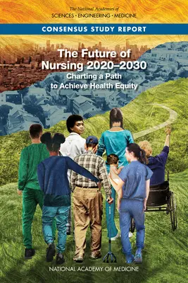 Przyszłość pielęgniarstwa 2020-2030: Wytyczanie ścieżki do osiągnięcia równości w zdrowiu - The Future of Nursing 2020-2030: Charting a Path to Achieve Health Equity