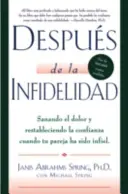 Despus de la Infidelidad: Sanando El Dolor Y Restableciendo La Confianza Cuando La Pareja Ha Sido Infiel