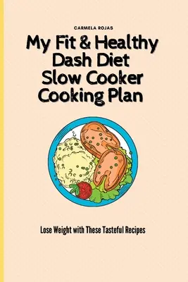 My Fit & Healthy Dash Diet Slow Cooker Cooking Plan: Schudnij dzięki tym smacznym przepisom - My Fit & Healthy Dash Diet Slow Cooker Cooking Plan: Lose Weight with These Tasteful Recipes