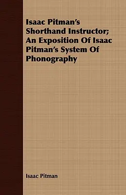 Isaac Pitman's Shorthand Instructor; Ekspozycja systemu fonografii Isaaca Pitmana - Isaac Pitman's Shorthand Instructor; An Exposition of Isaac Pitman's System of Phonography