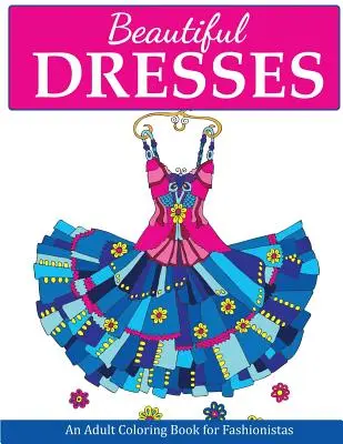 Piękne sukienki: Kolorowanka dla dorosłych dla fashionistek - Beautiful Dresses: An Adult Coloring Book for Fashionistas