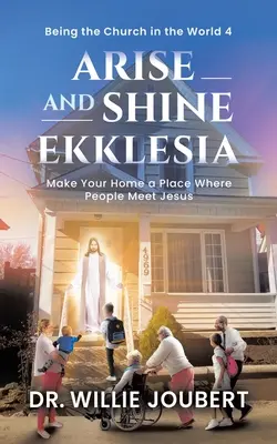 Powstań i świeć Ekklesia: Uczyń swój dom miejscem, w którym ludzie spotykają Jezusa - Arise and Shine Ekklesia: Make Your Home a Place Where People Meet Jesus