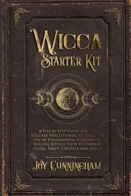 Wicca Starter Kit: Przewodnik krok po kroku dla samotnego praktykującego, aby nauczyć się korzystania z podstawowych elementów rytuałów wiccańskich, takich jak - Wicca Starter Kit: A Step by Step Guide for the Solitary Practitioner to Learn the Use of Fundamental Elements of Wiccan Rituals Such as