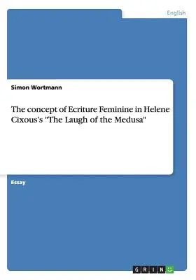 Koncepcja Ecriture Feminine w „Śmiechu Meduzy” Helene Cixous - The concept of Ecriture Feminine in Helene Cixous's The Laugh of the Medusa
