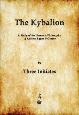 Kybalion: Studium filozofii hermetycznej starożytnego Egiptu i Grecji - The Kybalion: A Study of The Hermetic Philosophy of Ancient Egypt and Greece