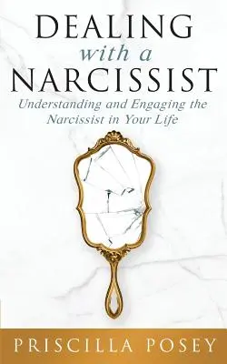 Radzenie sobie z narcyzem: Zrozumienie i zaangażowanie narcyza w swoim życiu - Dealing With A Narcissist: Understanding and Engaging the Narcissist in Your Life